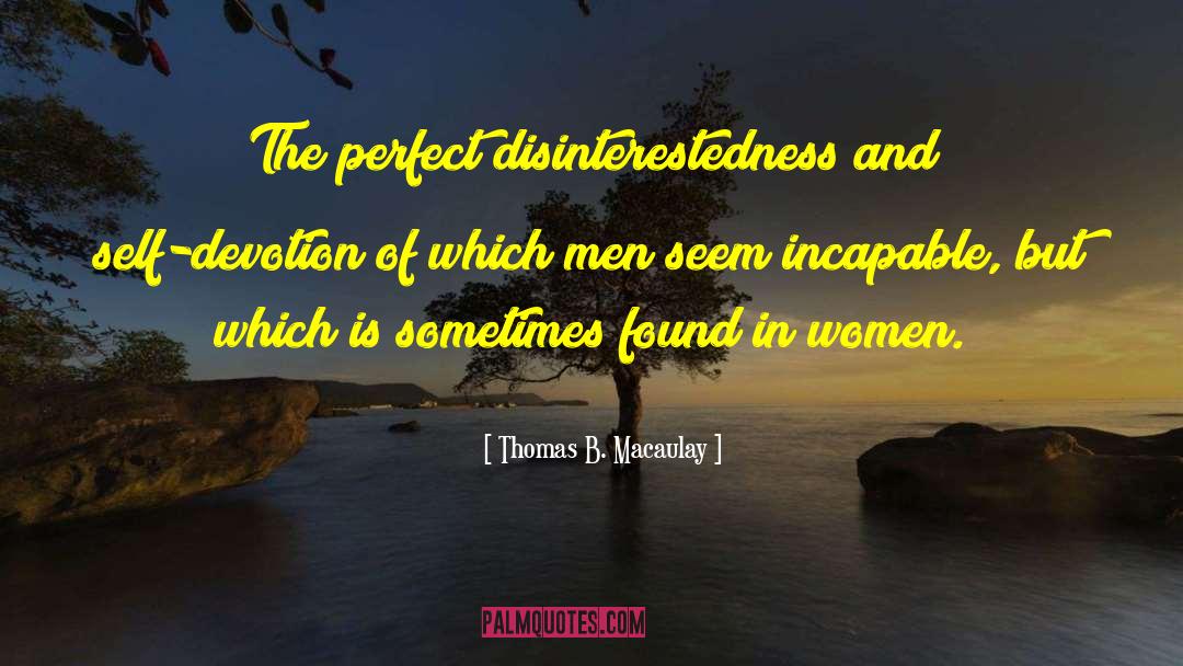 Thomas B. Macaulay Quotes: The perfect disinterestedness and self-devotion
