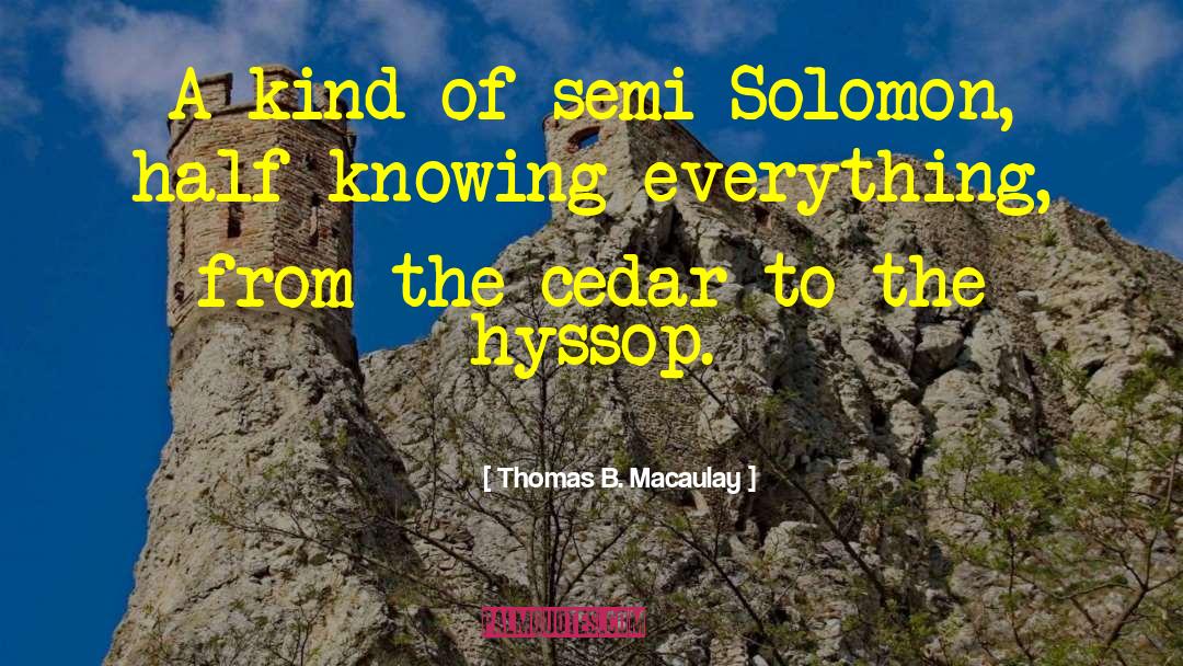 Thomas B. Macaulay Quotes: A kind of semi-Solomon, half-knowing