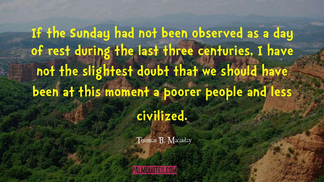Thomas B. Macaulay Quotes: If the Sunday had not