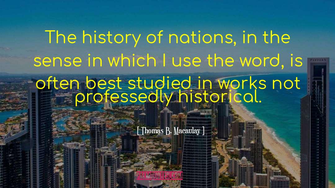 Thomas B. Macaulay Quotes: The history of nations, in