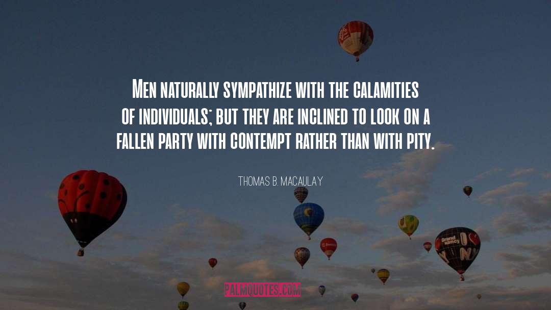 Thomas B. Macaulay Quotes: Men naturally sympathize with the