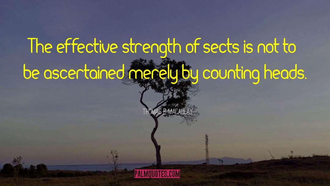 Thomas B. Macaulay Quotes: The effective strength of sects