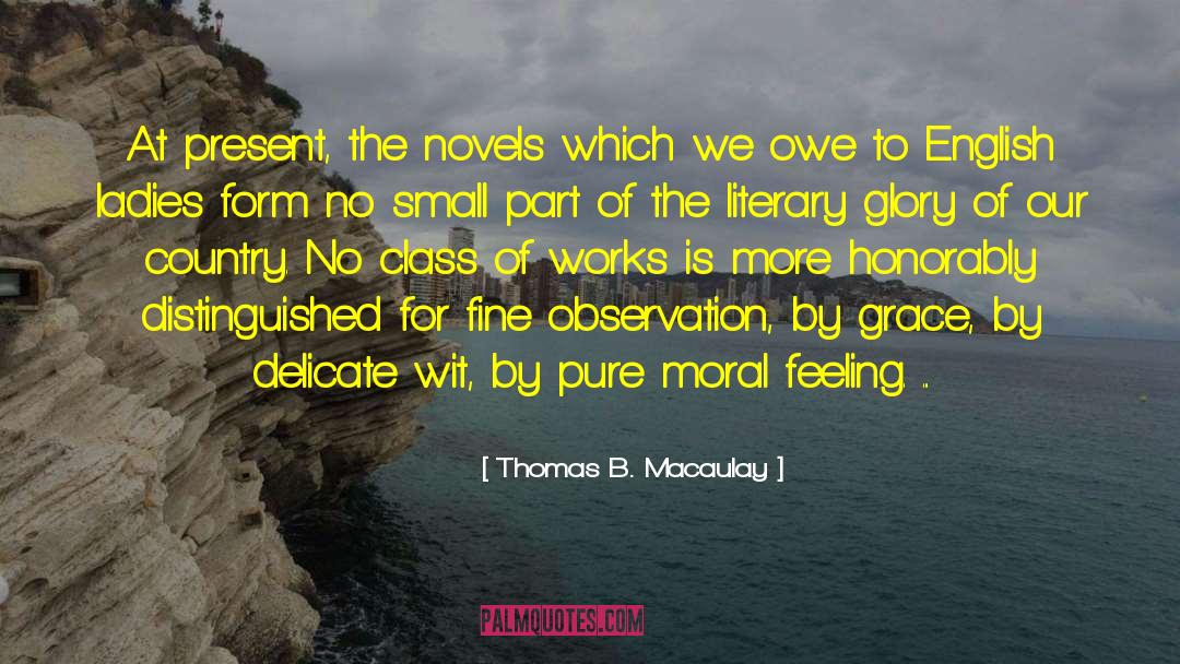 Thomas B. Macaulay Quotes: At present, the novels which