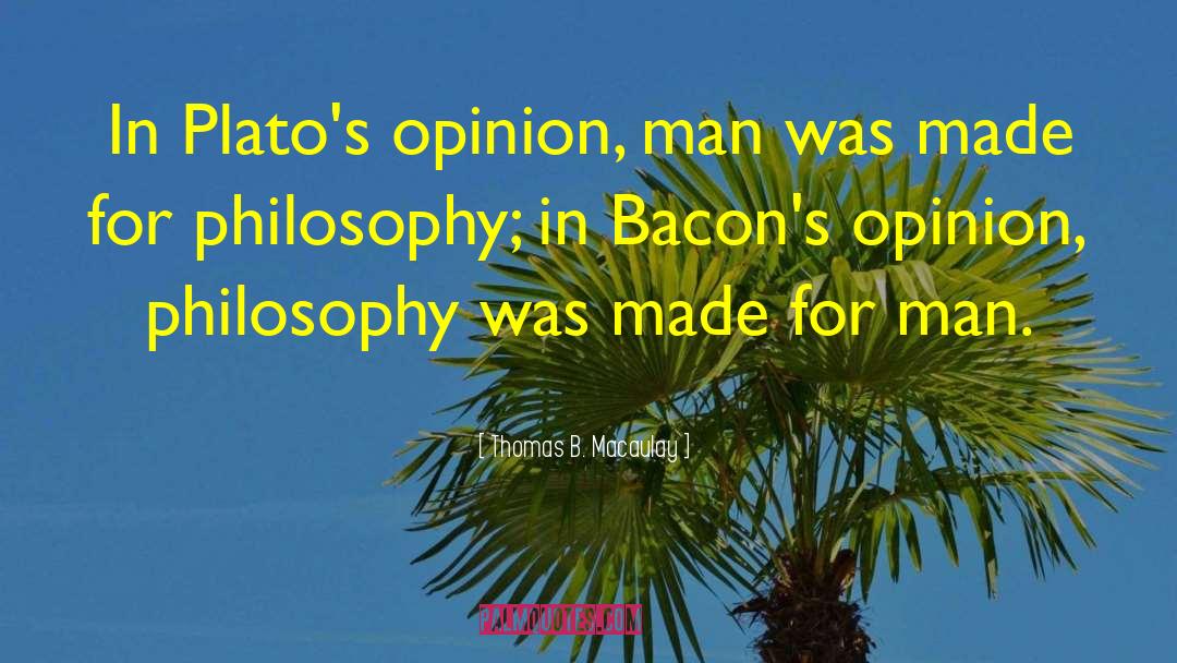 Thomas B. Macaulay Quotes: In Plato's opinion, man was