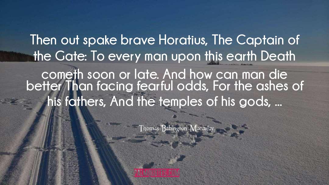 Thomas Babington Macaulay Quotes: Then out spake brave Horatius,