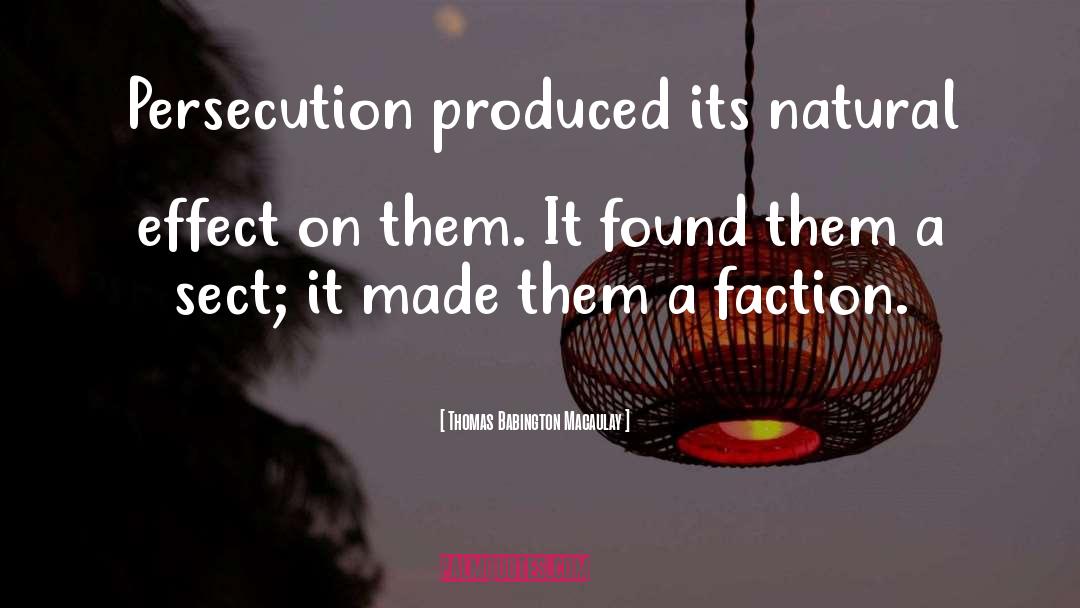 Thomas Babington Macaulay Quotes: Persecution produced its natural effect