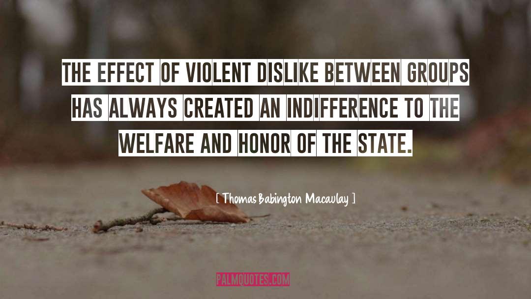 Thomas Babington Macaulay Quotes: The effect of violent dislike