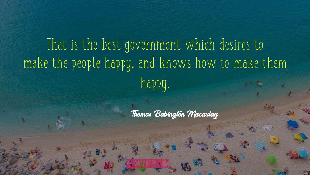 Thomas Babington Macaulay Quotes: That is the best government