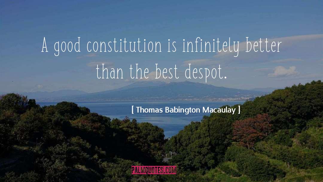 Thomas Babington Macaulay Quotes: A good constitution is infinitely