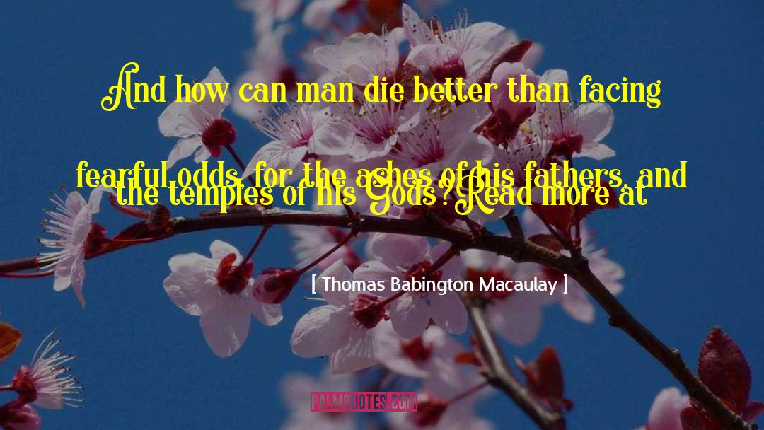 Thomas Babington Macaulay Quotes: And how can man die