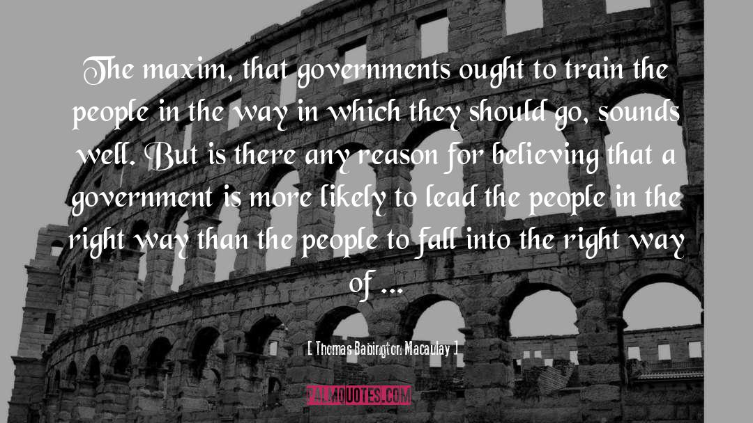 Thomas Babington Macaulay Quotes: The maxim, that governments ought