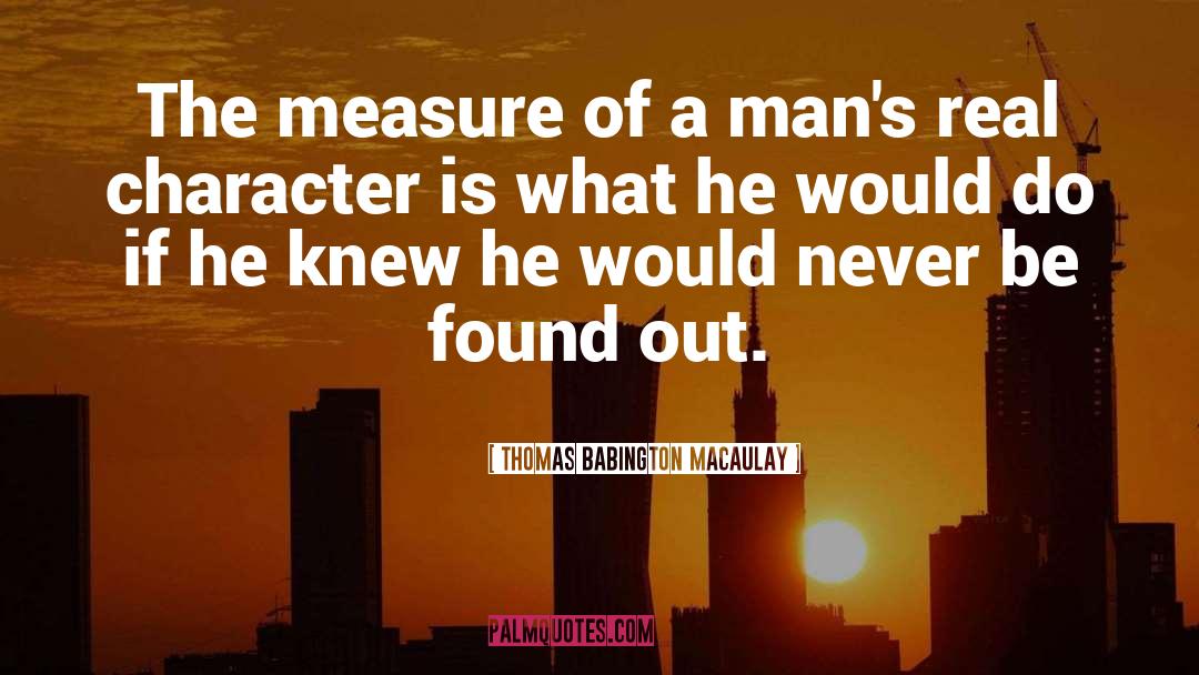 Thomas Babington Macaulay Quotes: The measure of a man's