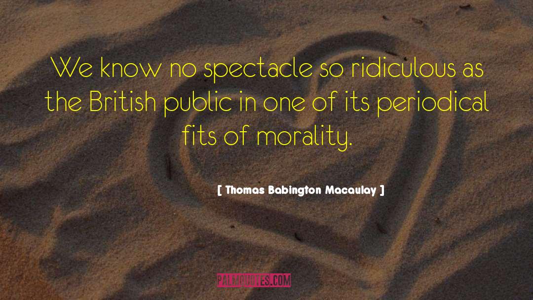 Thomas Babington Macaulay Quotes: We know no spectacle so