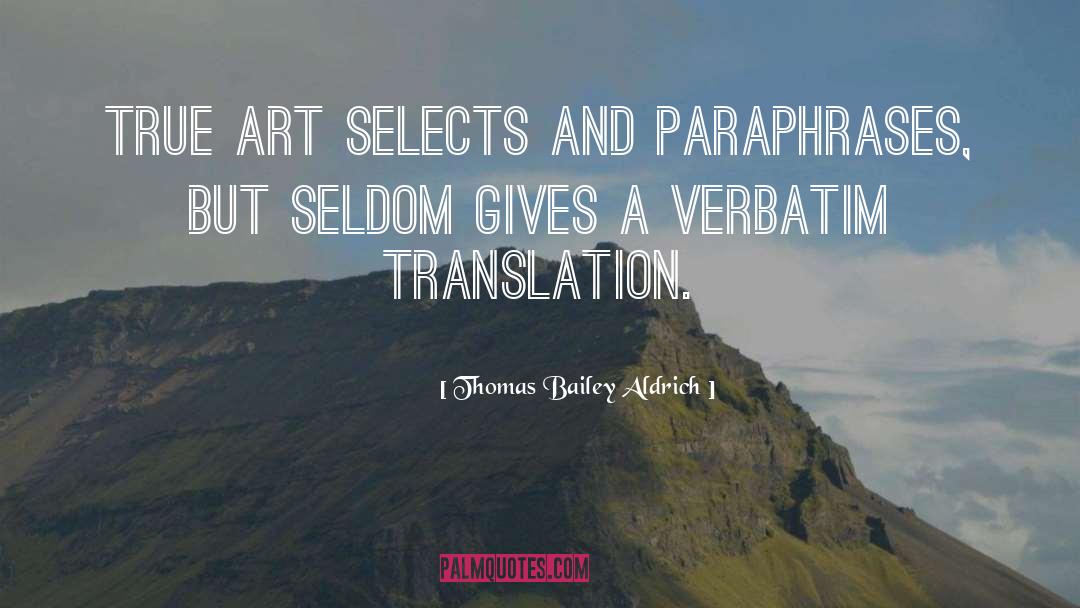 Thomas Bailey Aldrich Quotes: True art selects and paraphrases,