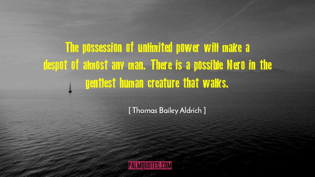 Thomas Bailey Aldrich Quotes: The possession of unlimited power