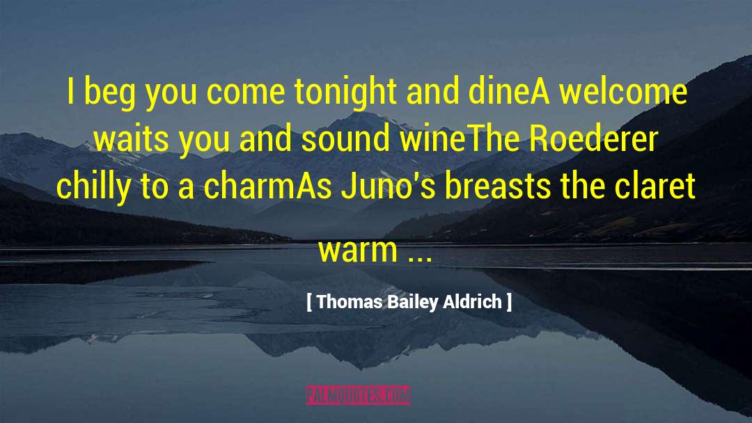 Thomas Bailey Aldrich Quotes: I beg you come tonight