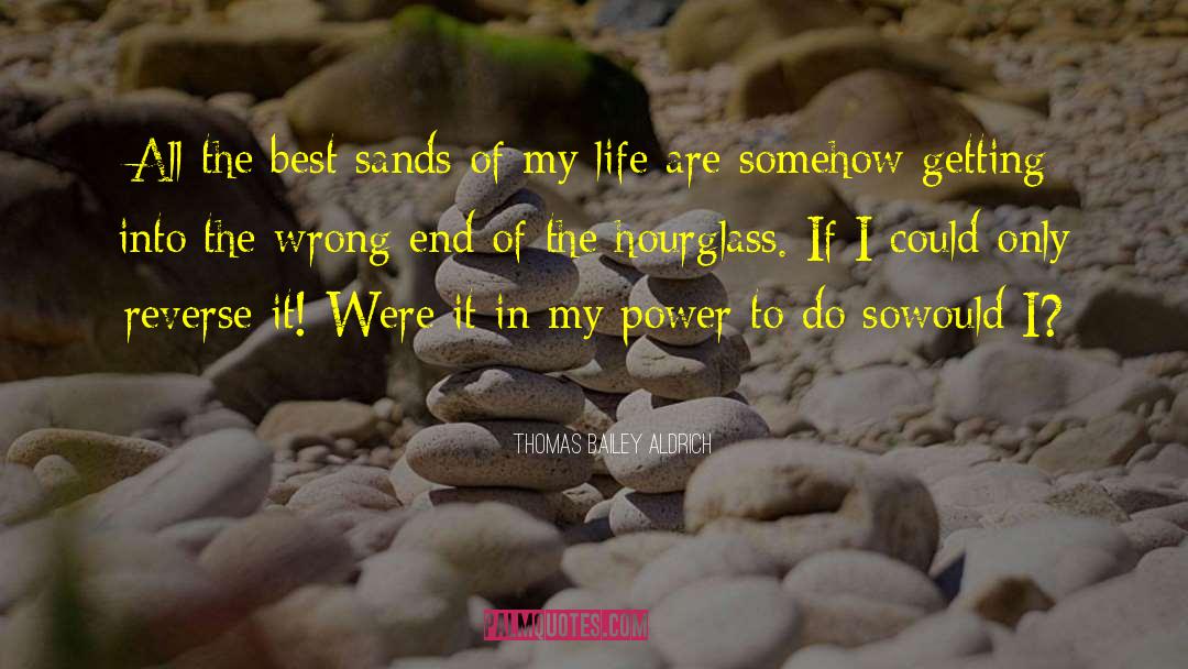 Thomas Bailey Aldrich Quotes: All the best sands of