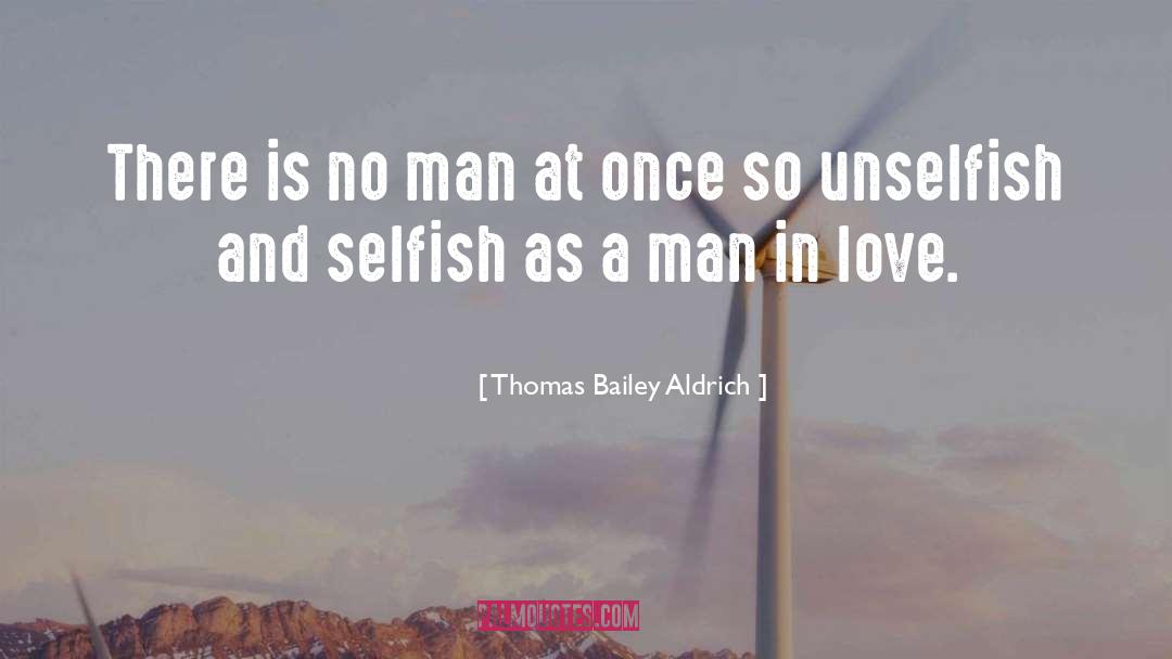 Thomas Bailey Aldrich Quotes: There is no man at
