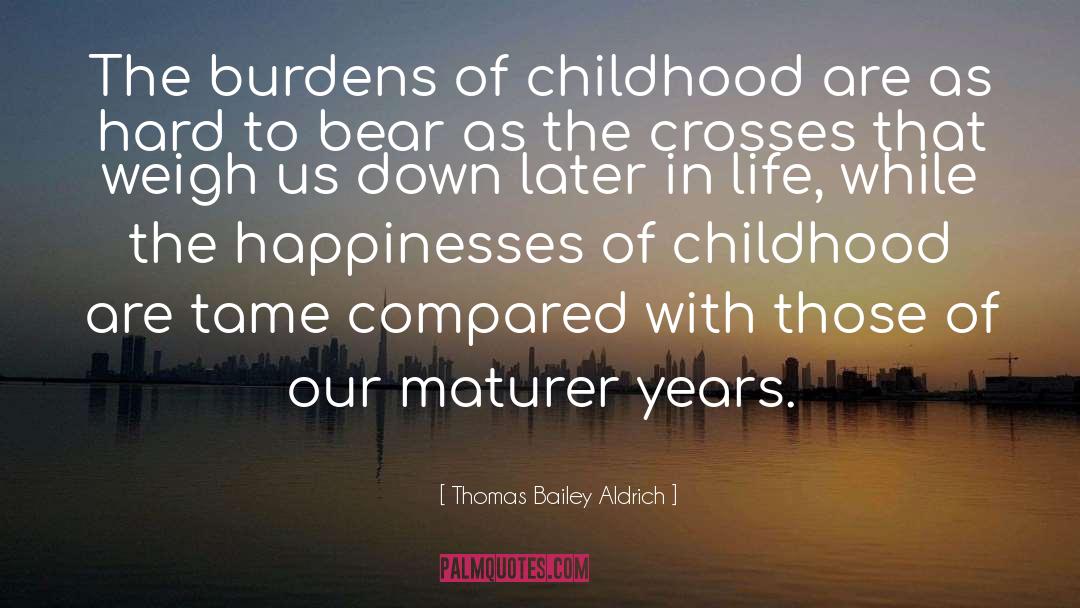 Thomas Bailey Aldrich Quotes: The burdens of childhood are