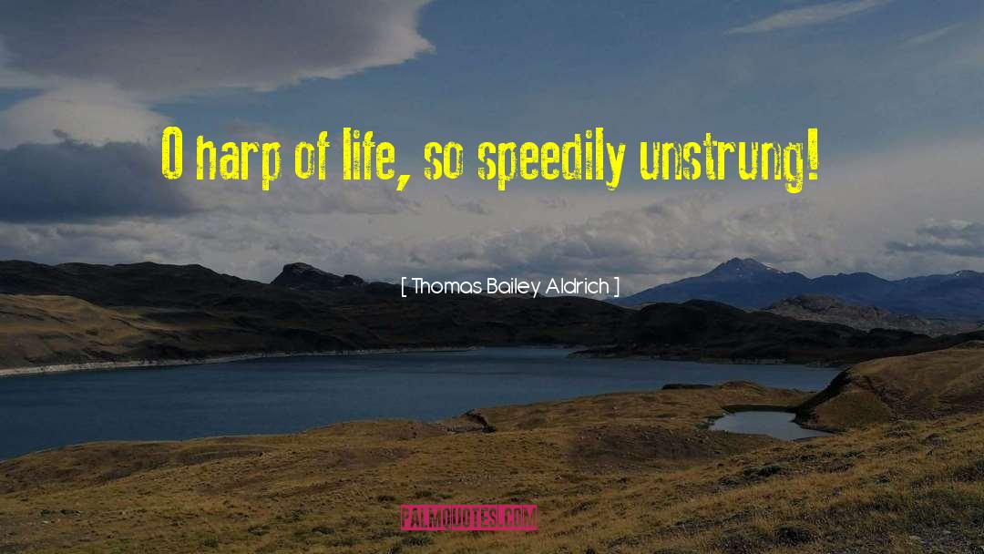 Thomas Bailey Aldrich Quotes: O harp of life, so