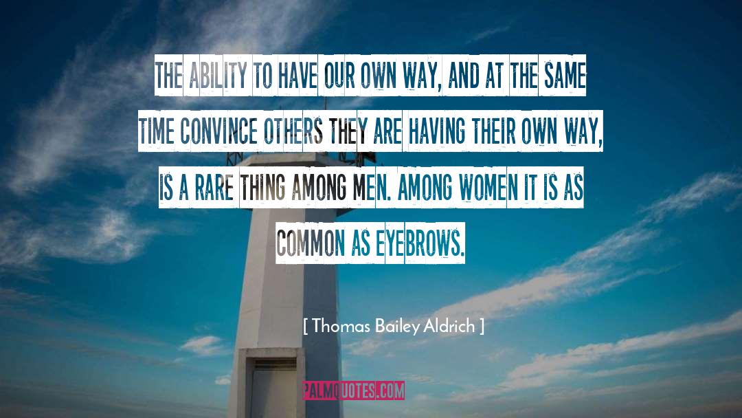 Thomas Bailey Aldrich Quotes: The ability to have our