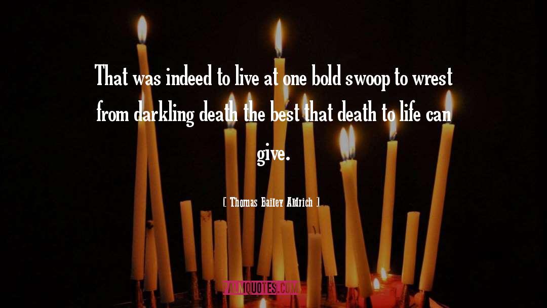 Thomas Bailey Aldrich Quotes: That was indeed to live