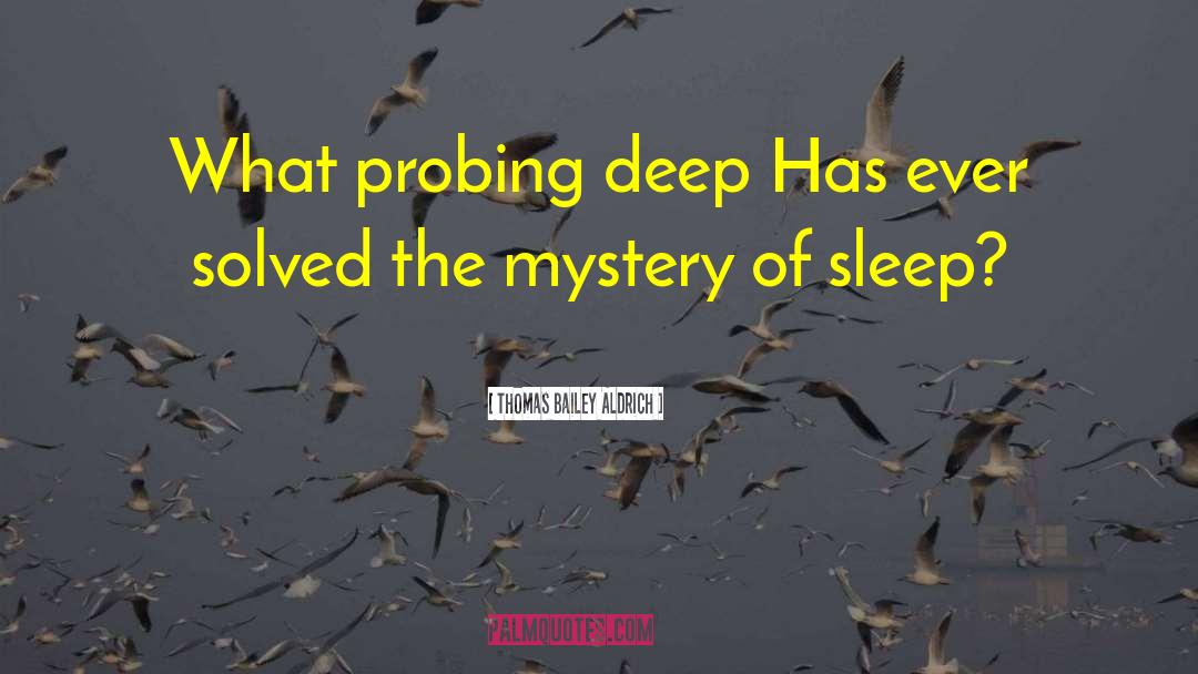 Thomas Bailey Aldrich Quotes: What probing deep Has ever