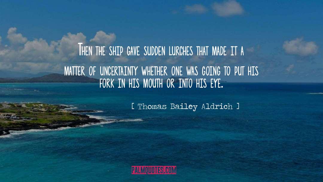 Thomas Bailey Aldrich Quotes: Then the ship gave sudden