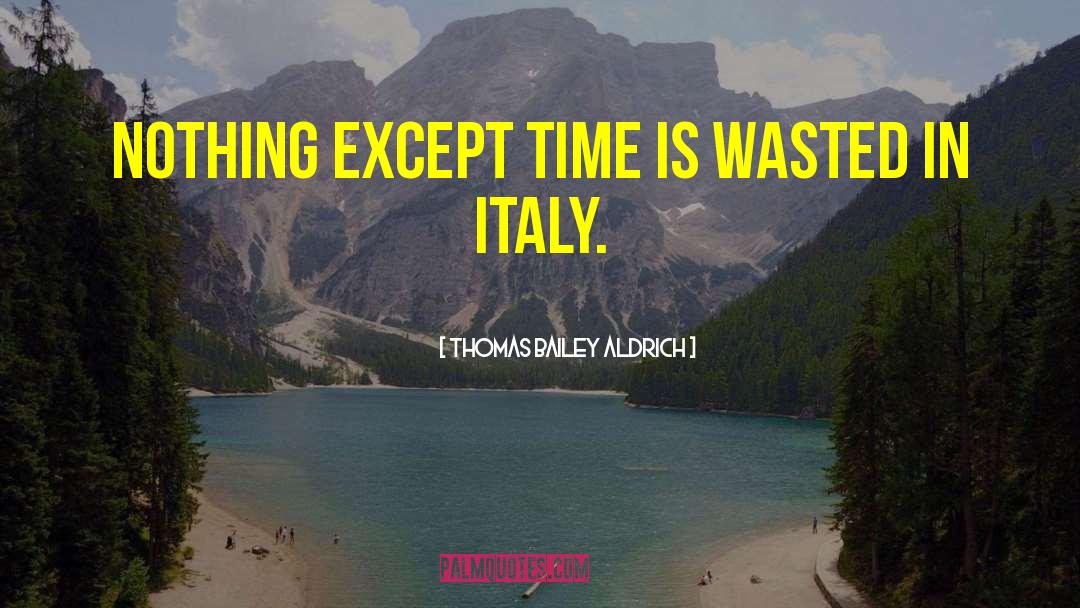 Thomas Bailey Aldrich Quotes: Nothing except time is wasted