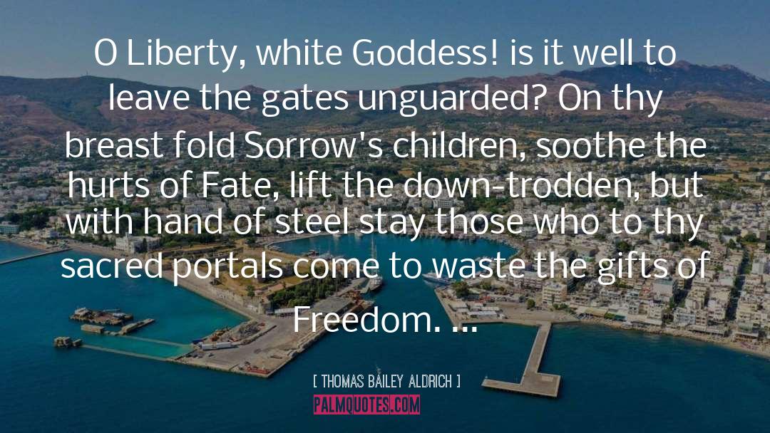 Thomas Bailey Aldrich Quotes: O Liberty, white Goddess! is
