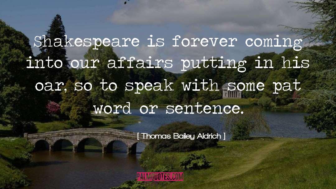 Thomas Bailey Aldrich Quotes: Shakespeare is forever coming into