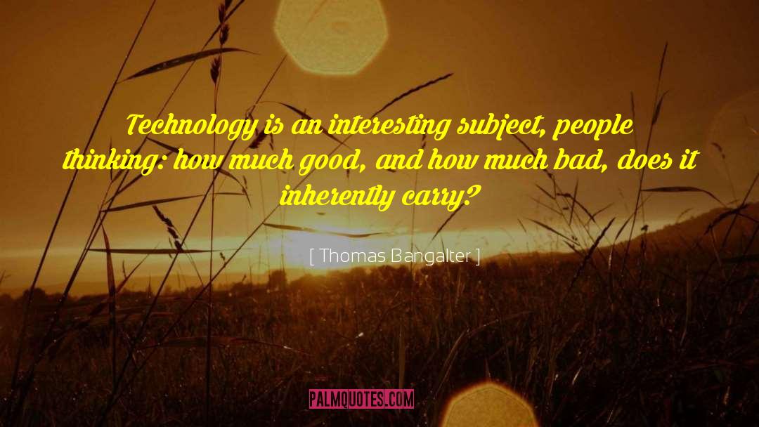 Thomas Bangalter Quotes: Technology is an interesting subject,