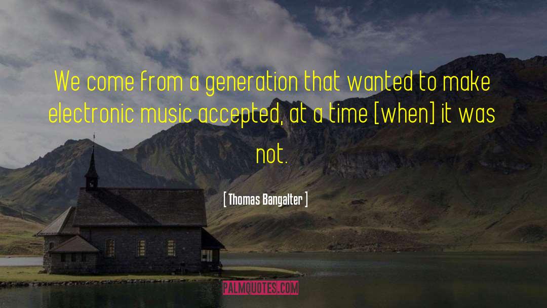 Thomas Bangalter Quotes: We come from a generation