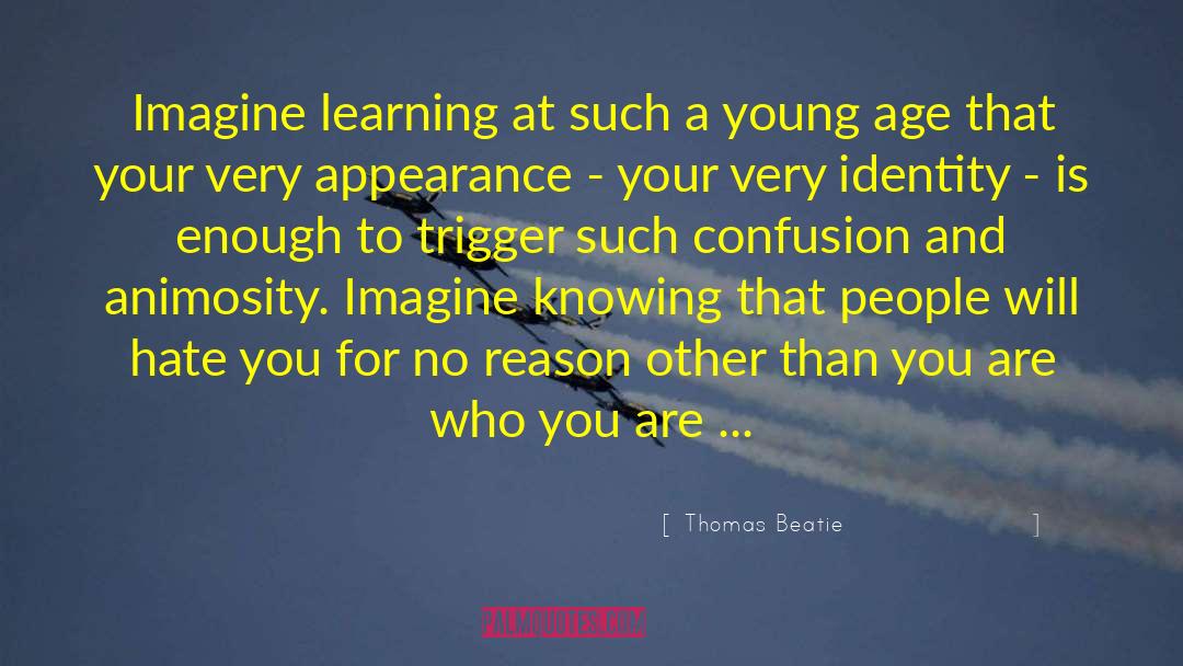 Thomas Beatie Quotes: Imagine learning at such a