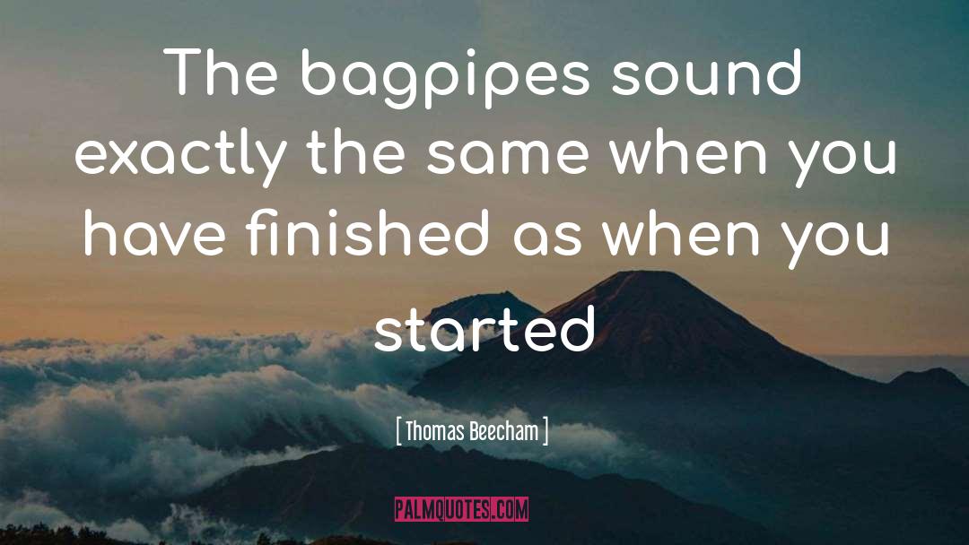 Thomas Beecham Quotes: The bagpipes sound exactly the