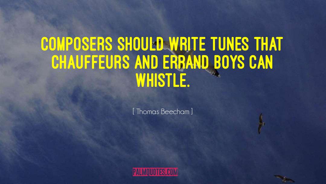 Thomas Beecham Quotes: Composers should write tunes that
