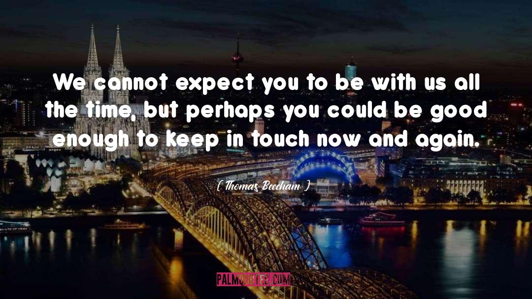 Thomas Beecham Quotes: We cannot expect you to