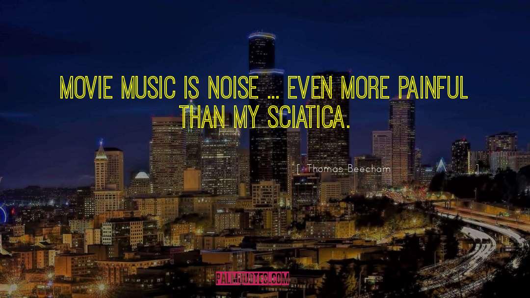 Thomas Beecham Quotes: Movie music is noise ...