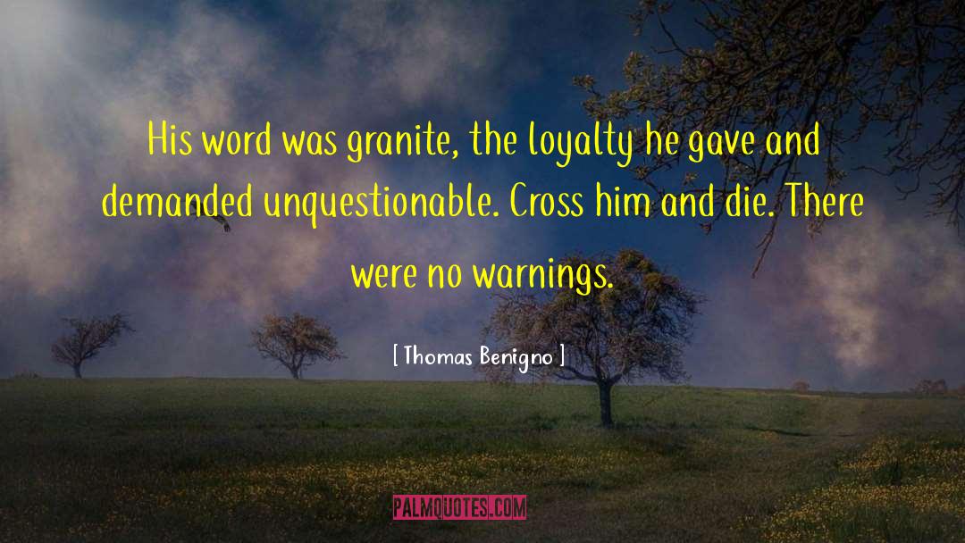 Thomas Benigno Quotes: His word was granite, the