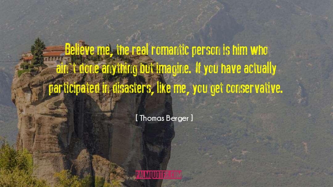 Thomas Berger Quotes: Believe me, the real romantic