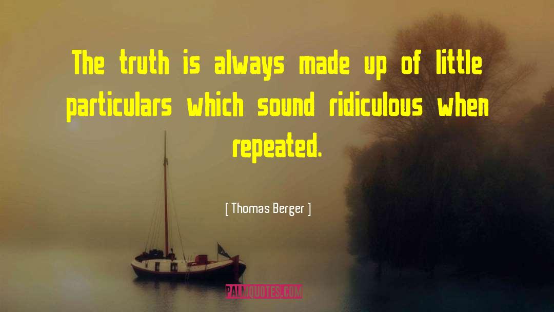 Thomas Berger Quotes: The truth is always made