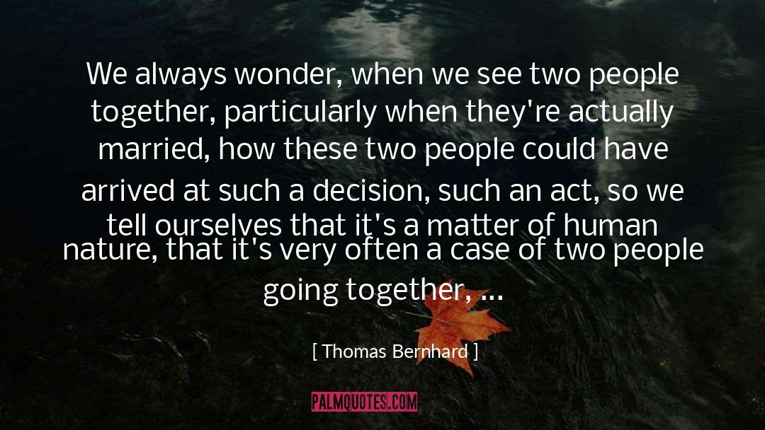 Thomas Bernhard Quotes: We always wonder, when we