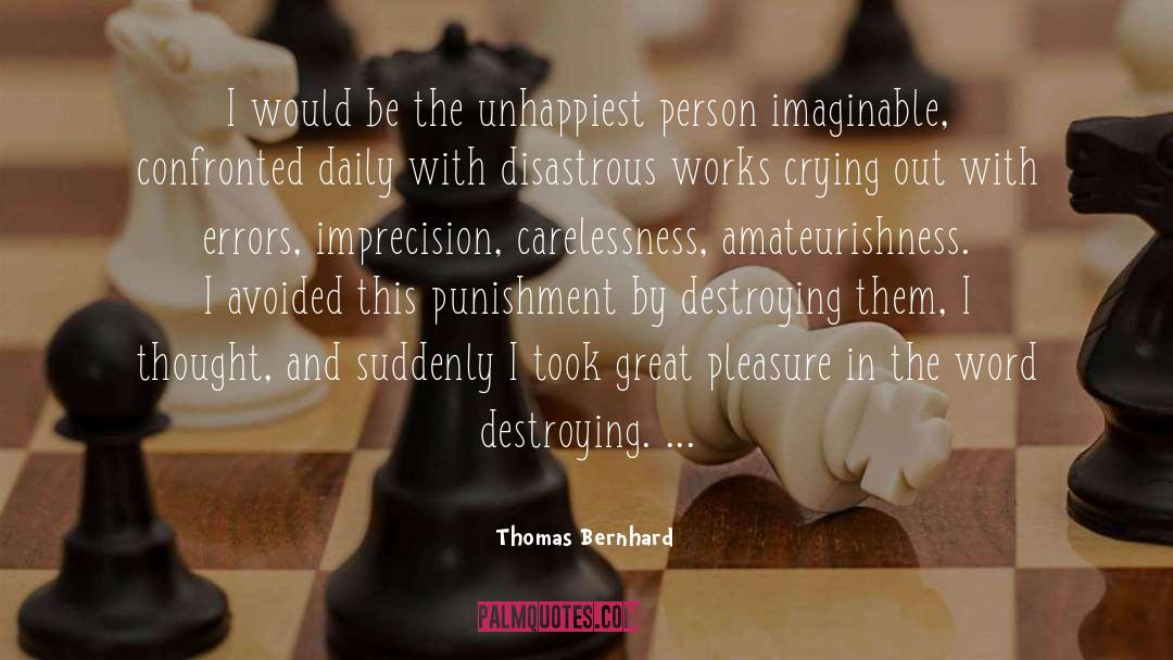 Thomas Bernhard Quotes: I would be the unhappiest