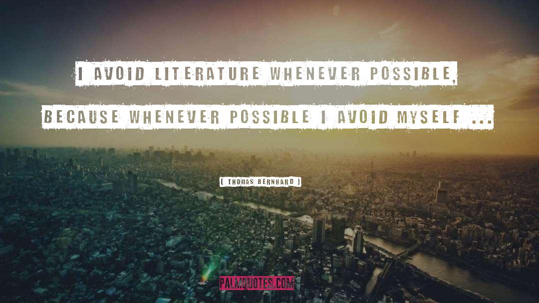 Thomas Bernhard Quotes: I avoid literature whenever possible,