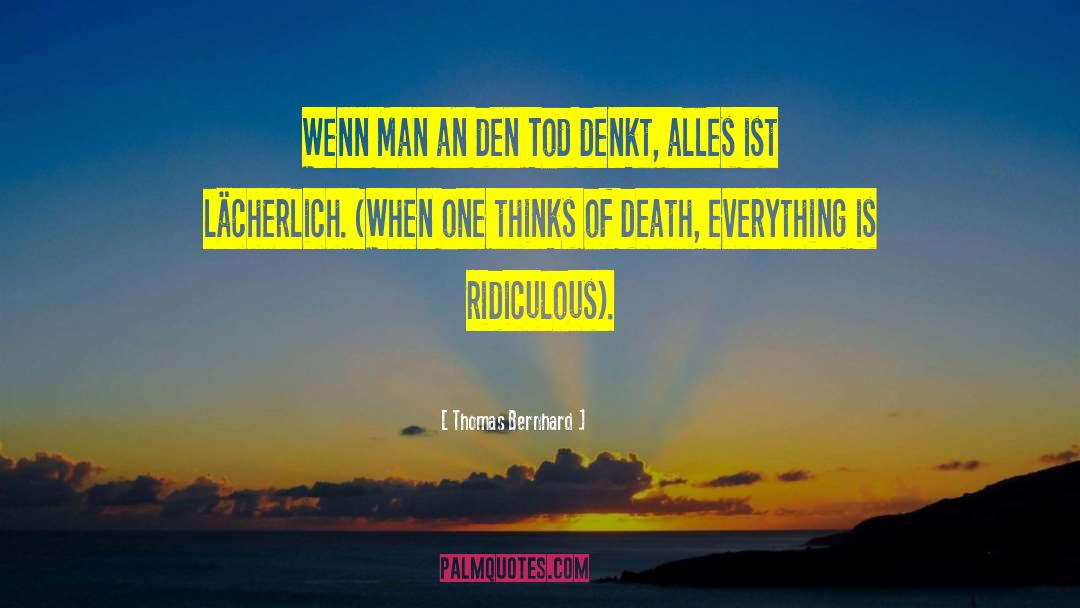 Thomas Bernhard Quotes: Wenn Man an den Tod