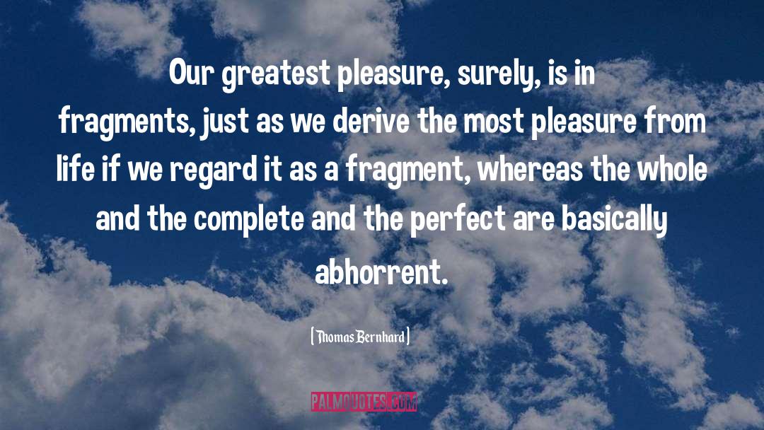 Thomas Bernhard Quotes: Our greatest pleasure, surely, is