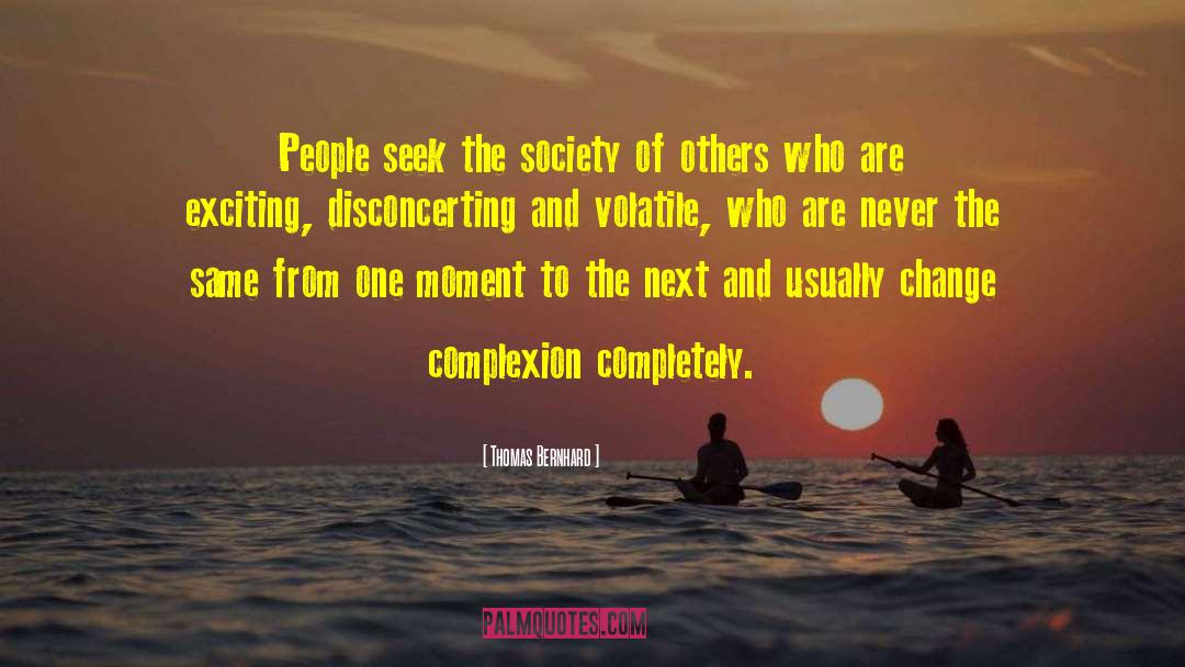 Thomas Bernhard Quotes: People seek the society of