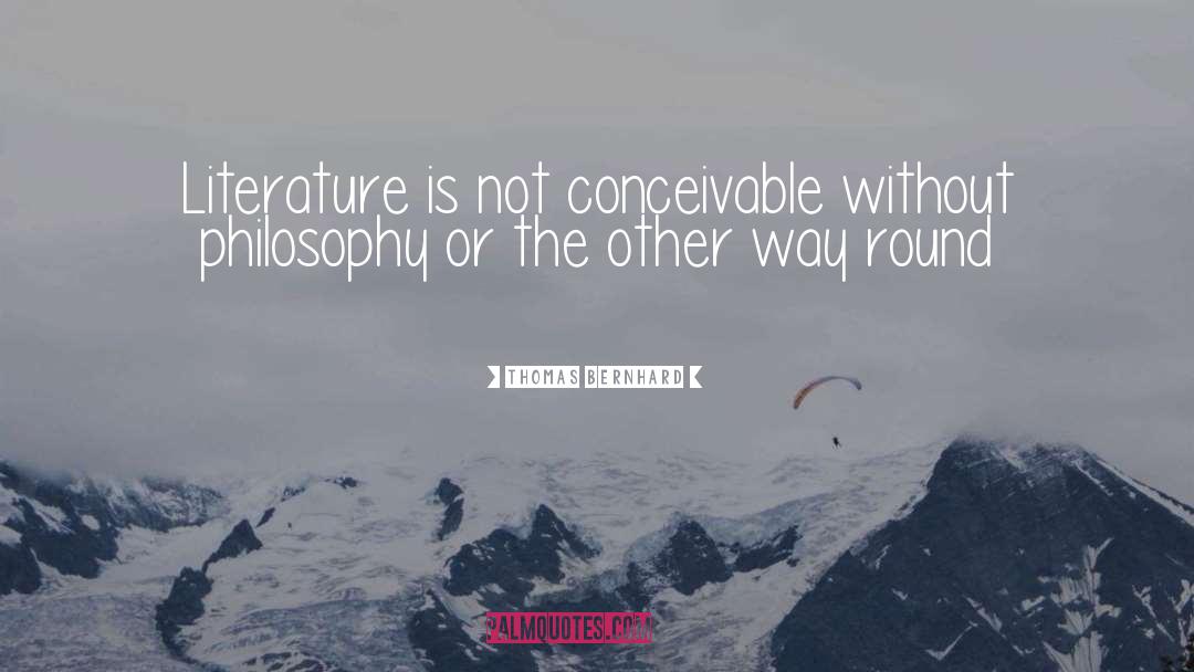 Thomas Bernhard Quotes: Literature is not conceivable without