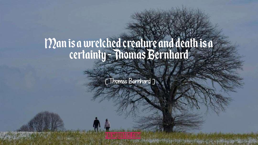 Thomas Bernhard Quotes: Man is a wretched creature