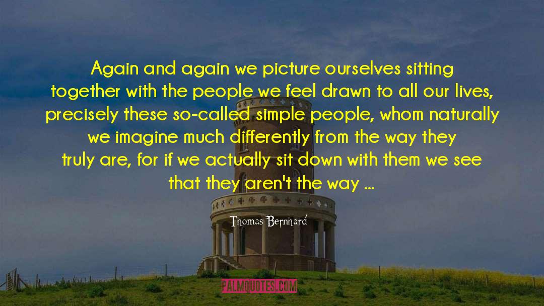 Thomas Bernhard Quotes: Again and again we picture
